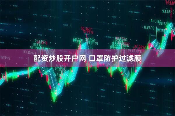 配资炒股开户网 口罩防护过滤膜