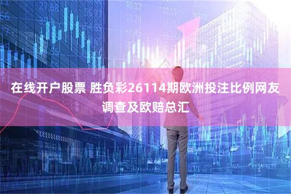 在线开户股票 胜负彩26114期欧洲投注比例网友调查及欧赔总汇